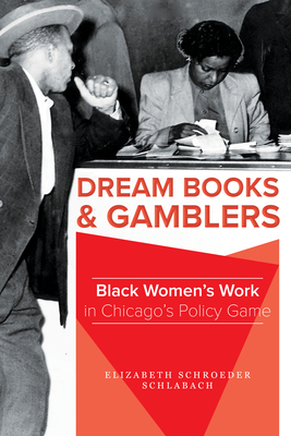 Dream Books and Gamblers: Black Women's Work in Chicago's Policy Game - Schlabach, Elizabeth Schroeder