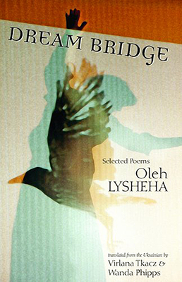 Dream Bridge: Selected Poems - Lysheha, Oleh, and Tkacz, Virlana (Translated by), and Phipps, Wanda (Translated by)