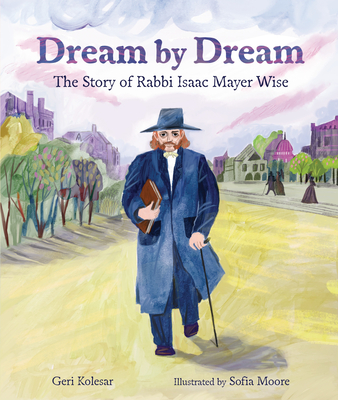 Dream by Dream: The Story of Rabbi Isaac Mayer Wise - Kolesar, Geri