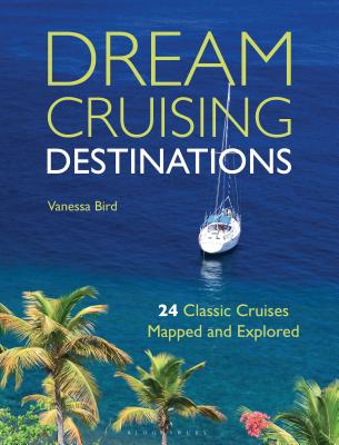 Dream Cruising Destinations: 24 Classic Cruises Mapped and Explored - Bird, Vanessa