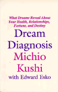 Dream Diagnosis: What Dreams Reveal about Your Health, Relationships, Fortune and Destiny - Kushi, Michio, and Esko, Edward