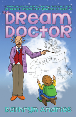 Dream Doctor: A Lighthearted Journey to Help the Children in Your Life Discover Dreams Have Something to Teach Us - Andries, Kathryn