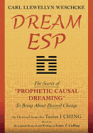 Dream ESP: The Secret of Prophetic Causal Dreaming to Bring about Desired Change Derived from the Taoist I Ching