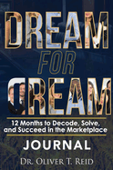 Dream for Dream: 12 Months to Decode, Solve, and succeed in the Marketplace