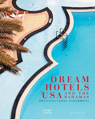 Dream Hotels USA and the Bahamas: Architectural Hideaways - McCulloch, Janelle