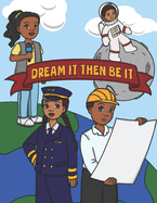 Dream It Then Be It: African American Coloring Book For Kids Be What You Want To Be - Nothing Is Impossible A Positive Activity Book For Children's