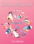 Dream Journal For Adults - Dream Big: An Amazing Daily Diary To Analyze Your Dreams. Daily Dream Journaling To Start Happiness, Self-Care And Balance In Life. Great Dream Activity Tracking Journal For Men, Women And Adults Of All Ages. Great Gift For...