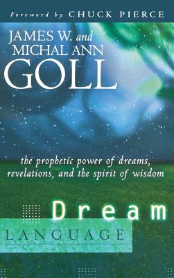 Dream Language: The Prophetic Power of Dreams, Revelations, and the Spirit of Wisdom - Goll, James W