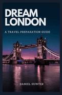 Dream London: A Travel Preparation Guide