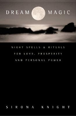 Dream Magic: Night Spells & Rituals for Love, Prosperity and Personal Power - Knight, Sirona