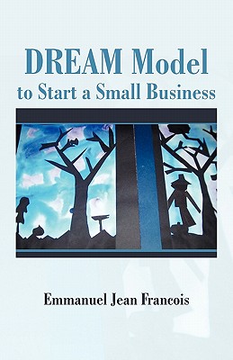 Dream Model to Start a Small Business - Francois, Emmanuel Jean, PhD