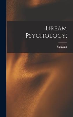 Dream Psychology; - Freud, Sigmund 1856-1939