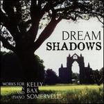 Dream Shadows: Works for Violin & Piano by Kelly, Bax, Somervell