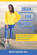 Dream, Sink, Launch: Lessons on Creativity, Productivity, and Resilience from the Real Entrepreneurship Journey