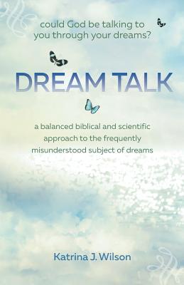 Dream Talk: Could God be Talking to You Through Your Dreams? - Wilson, Katrina