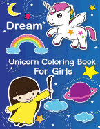 Dream: Unicorn Coloring Book For Girls: (You Are Magical: Gorgeous unicorn coloring book for kids ages 2-4, 4-8, 9-12)