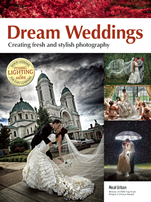Dream Weddings: Create Fresh and Stylish Photography - Urban, Neal