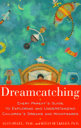 Dreamcatching: Every Parent's Guide to Exploring and Understanding Children's Dreams and Night Mares - Siegel, Alan, and Bulkeley, Kelly