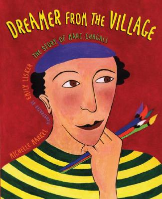 Dreamer from the Village: The Story of Marc Chagall - Markel, Michelle