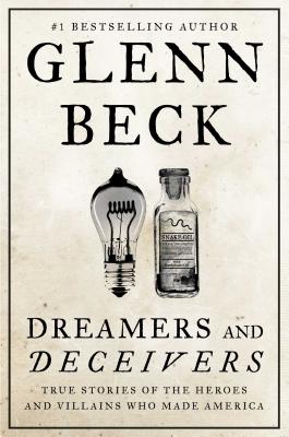 Dreamers and Deceivers: True Stories of the Heroes and Villains Who Made America - Beck, Glenn