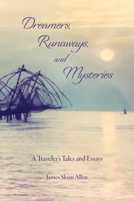 Dreamers, Runaways, and Mysteries: A Traveler's Tales and Essays - Allen, James Sloan