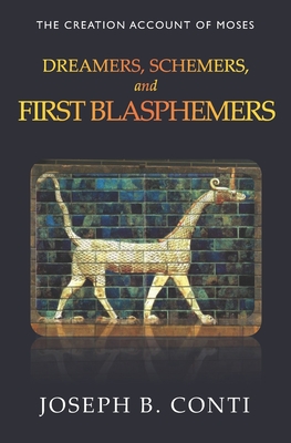 Dreamers, Schemers, and First Blasphemers: The Creation Account of Moses - Conti, Joseph B