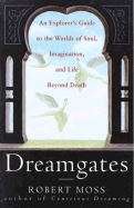 Dreamgates: An Explorer's Guide to the Worlds of Soul, Imagination, and Life Beyond Death