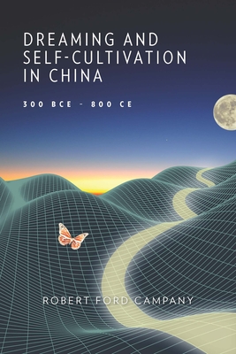 Dreaming and Self-Cultivation in China, 300 Bce-800 CE - Campany, Robert Ford