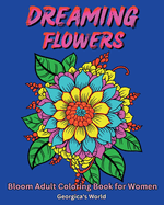 Dreaming Flowers Bloom Adult Coloring Book for Women: Beautiful Designs for Relaxation and Stress Relief
