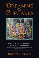 Dreaming of Cupcakes: A Food Addict's Shamanic Journey Into Healing