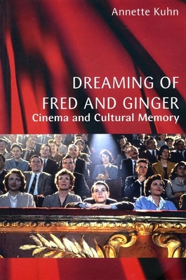 Dreaming of Fred and Ginger: Cinema and Cultural Memory - Kuhn, Annette