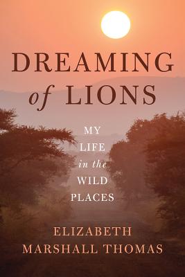 Dreaming of Lions: My Life in the Wild Places - Thomas, Elizabeth Marshall