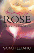 Dreaming of Rose: A Biographer's Journal