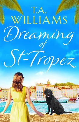 Dreaming of St-Tropez: A heart-warming, feel-good holiday romance set on the Riviera - Williams, T.A.