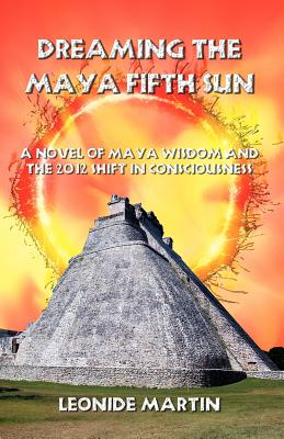 Dreaming the Maya Fifth Sun - Martin, Leonide