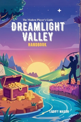 Dreamlight Valley Handbook: The Modern Player's Guide: Fast Money, Tips on Resources, Hidden Features, and Character Secrets - Maxon, Ludify