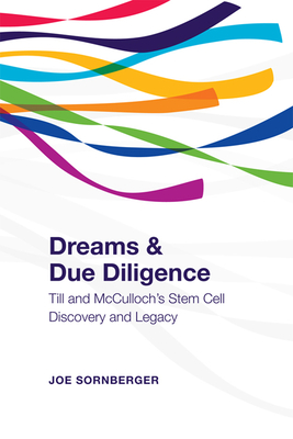 Dreams and Due Diligence: Till & McCulloch's Stem Cell Discovery and Legacy - Sornberger, Joe