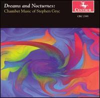 Dreams and Nocturnes: Chamber Music of Stephen Gryc - Benjamin Toth (marimba); Christine Deschler (flute); Cyrus Stevens (violin); Daniel Brimhall (oboe); Gary Chapman (piano);...