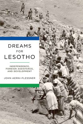 Dreams for Lesotho: Independence, Foreign Assistance, and Development - Aerni-Flessner, John