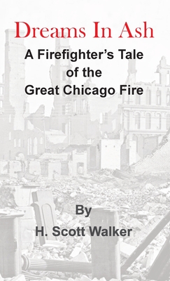 Dreams In Ash: A firefighters tale of the great Chicago fire - Walker, H Scott