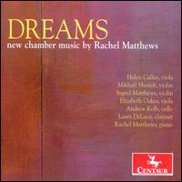 Dreams: New Chamber Music by Rachel Matthews - Andy Kolb (cello); Elizabeth Oakes (viola); Helen Callus (viola); Ingrid Matthews (violin); Laura DeLuca (clarinet);...