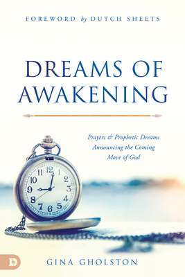 Dreams of Awakening: Prayers and Prophetic Dreams Announcing the Coming Move of God - Gholston, Gina, and Sheets, Dutch (Foreword by)