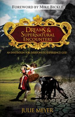 Dreams & Supernatural Encounters: An Invitation for Everyone to Experience God - Meyer, Julie, and Bickle, Mike (Foreword by)