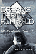 Dreams That Run Wild: Mark Wells Poetry