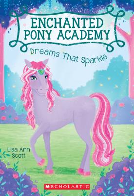 Dreams That Sparkle (Enchanted Pony Academy #4): Volume 4 - Scott, Lisa Ann