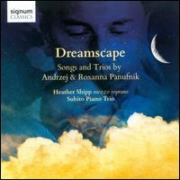 Dreamscape: Songs and Trios by Andrzej & Roxanna Panufnik - Heather Shipp (mezzo-soprano); Lech Napierala (piano); Piotr Hausenplass (cello); Subito Piano Trio