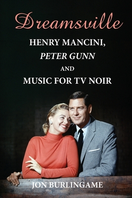 Dreamsville: Henry Mancini, Peter Gunn, and Music for TV Noir - Burlingame, Jon