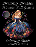 Dreamy Dresses Princess Ball Gowns: Enchanted Elegant Coloring Book for Adults & Teens