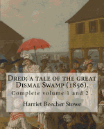 Dred; A Tale of the Great Dismal Swamp (1856). by: Harriet Beecher Stowe ( Complete Volume 1 and 2 ).: Novel (Original Classics)
