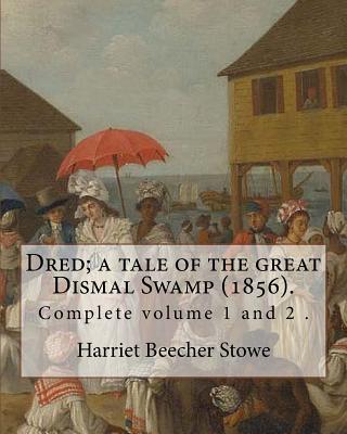 Dred; a tale of the great Dismal Swamp (1856). By: Harriet Beecher Stowe ( Complete volume 1 and 2 ).: Novel (Original Classics) - Stowe, Harriet Beecher, Professor
